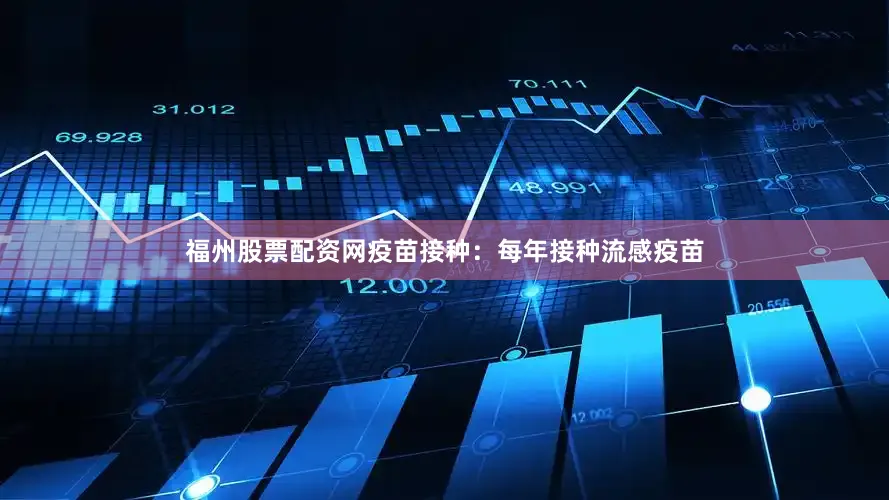 福州股票配资网疫苗接种：每年接种流感疫苗