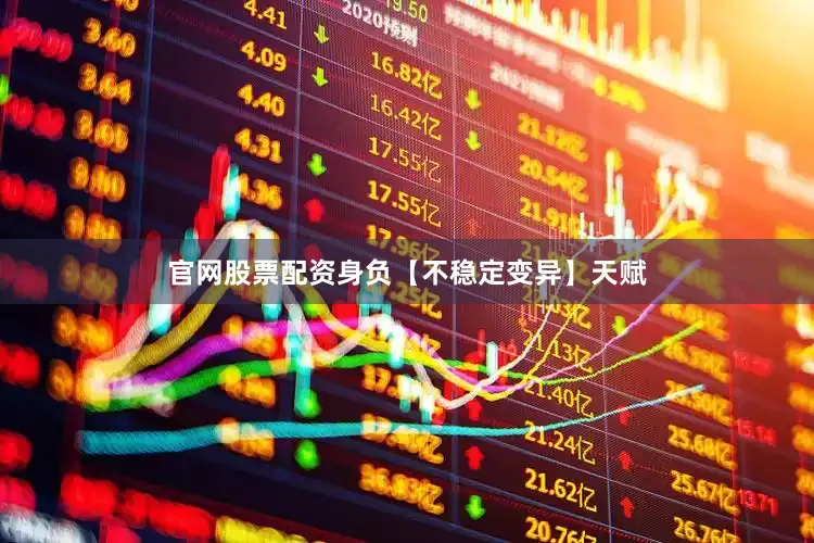 官网股票配资身负【不稳定变异】天赋