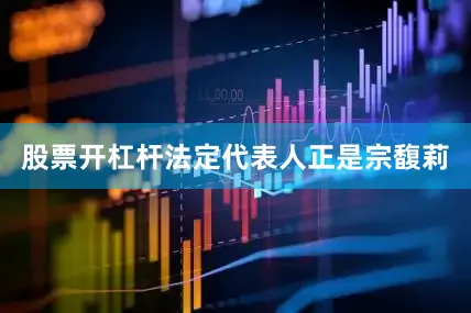 股票开杠杆法定代表人正是宗馥莉