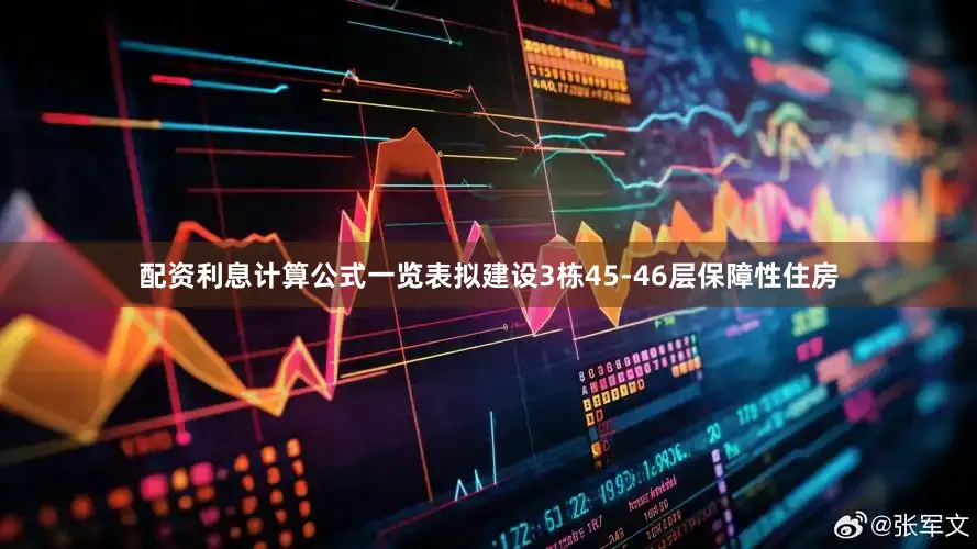配资利息计算公式一览表拟建设3栋45-46层保障性住房