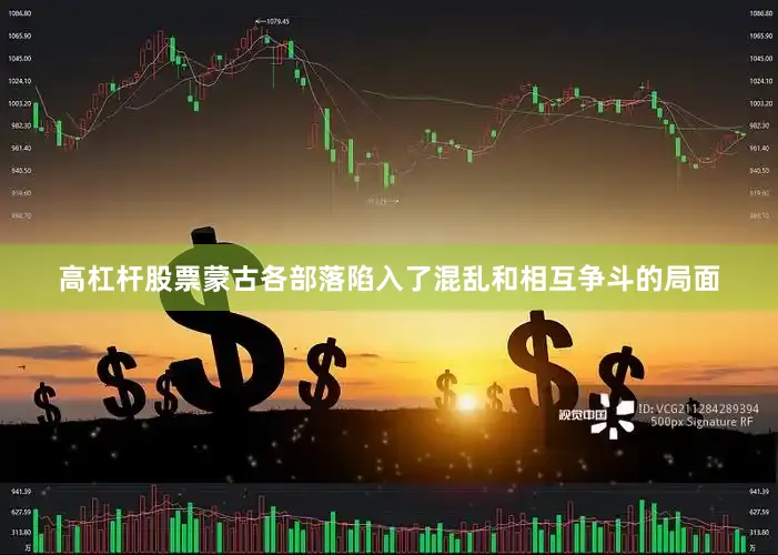 高杠杆股票蒙古各部落陷入了混乱和相互争斗的局面