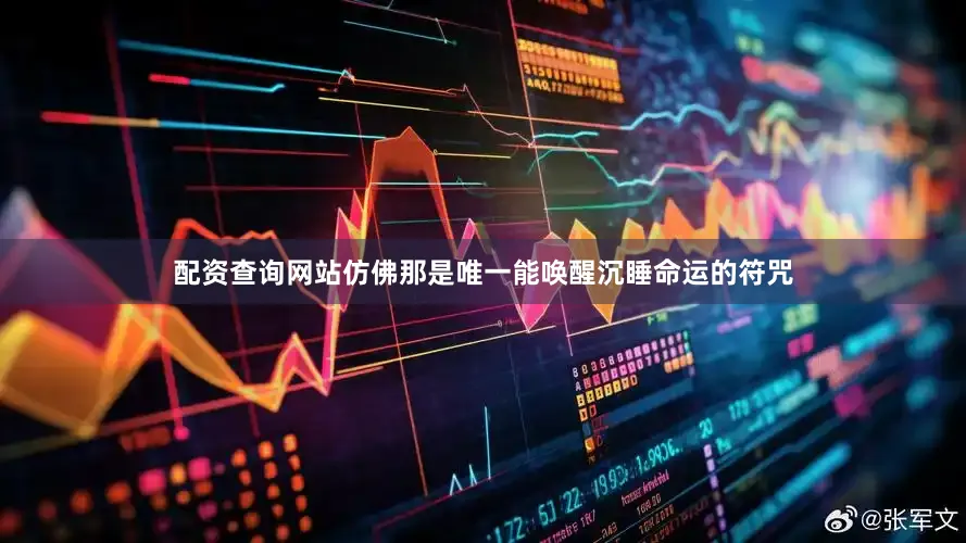 配资查询网站仿佛那是唯一能唤醒沉睡命运的符咒