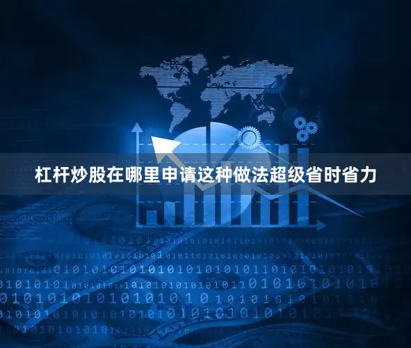 杠杆炒股在哪里申请这种做法超级省时省力
