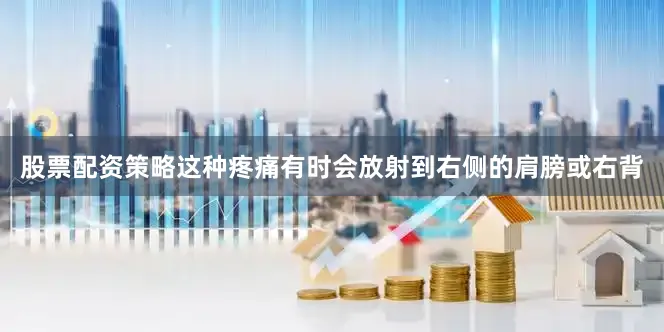 股票配资策略这种疼痛有时会放射到右侧的肩膀或右背