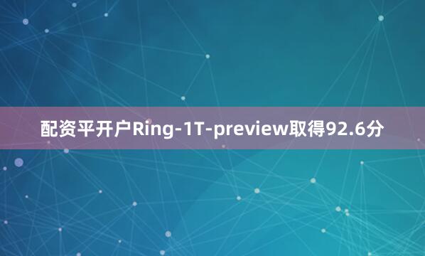 配资平开户Ring-1T-preview取得92.6分